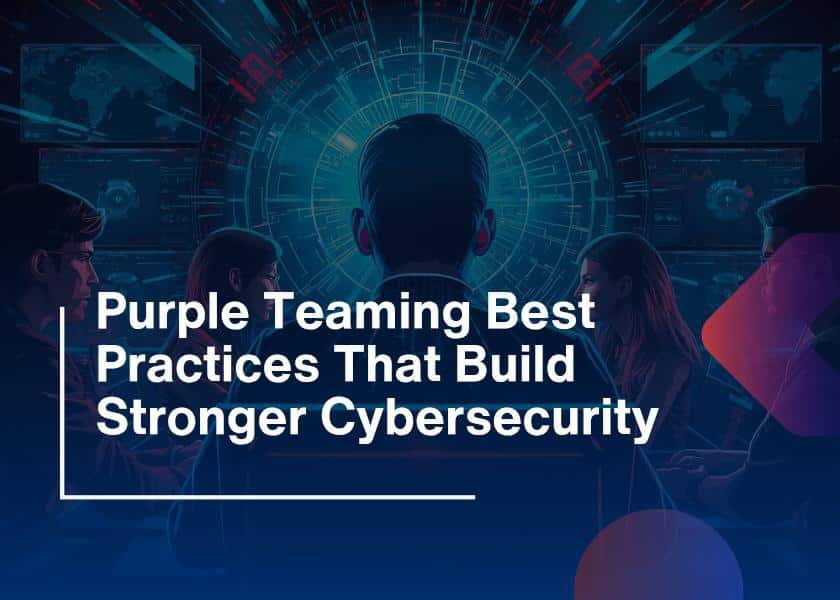 Purple Teaming Best Practices for Strong Cybersecurity