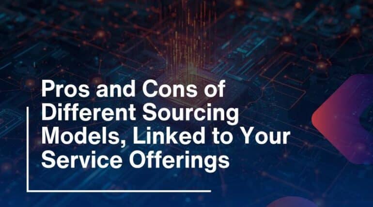 Pros and Cons of Different Sourcing Models, Linked to Your Service Offerings