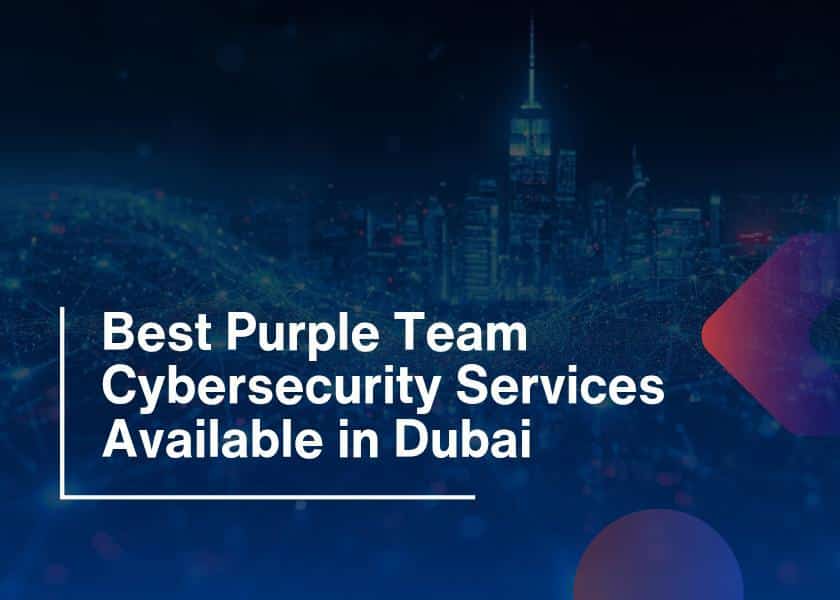 Best Purple Team Cybersecurity Services Available in Dubai