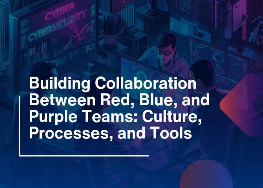 Cybersecurity Collaboration-Red, Blue and Purple Teams
