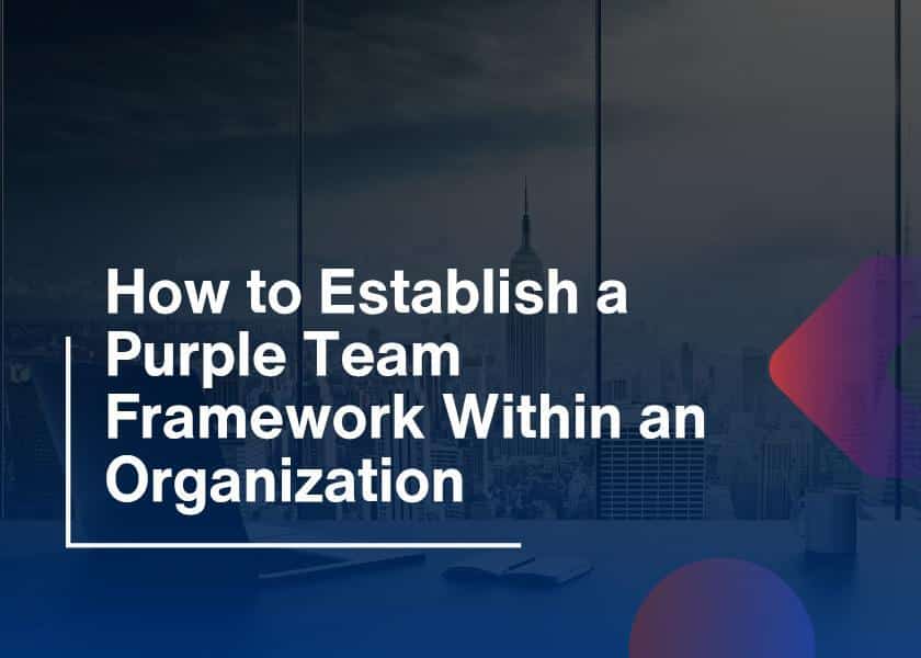 How to Establish a Purple Team Framework Within an Organization