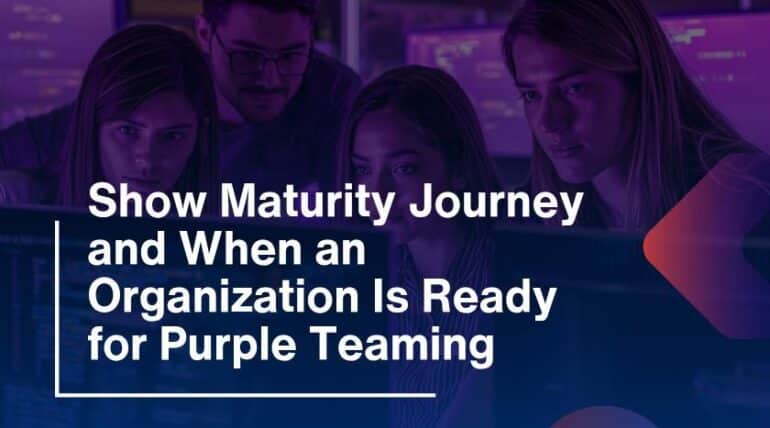 Show Maturity Journey and When an Organization Is Ready for Purple Teaming