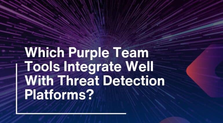 Which Purple Team Tools Integrate Well With Threat Detection Platforms?