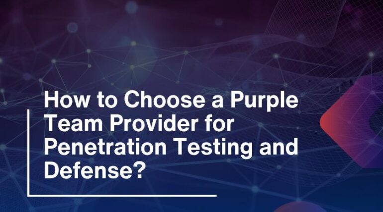 How to Choose a Purple Team Provider for Penetration Testing and Defense?