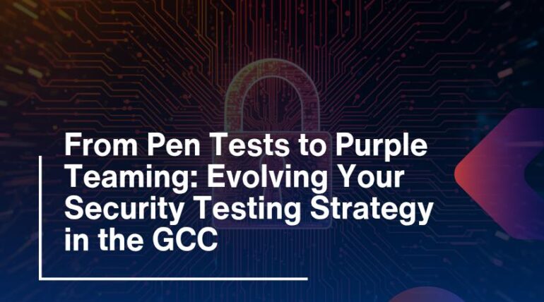 From Pen Tests to Purple Teaming: Evolving Your Security Testing Strategy in the GCC