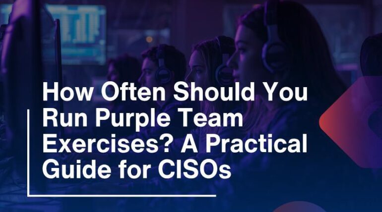 How Often Should You Run Purple Team Exercises? A Practical Guide for CISOs