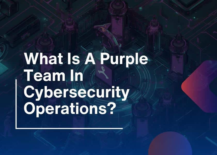 What Is A Purple Team In Cybersecurity Operations