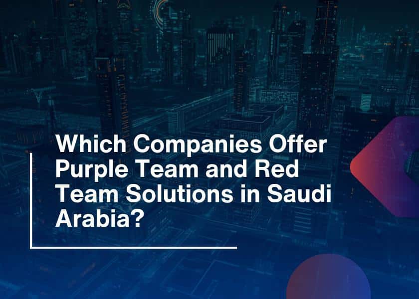 Which Companies Offer Purple Team and Red Team Solutions in Saudi Arabia?