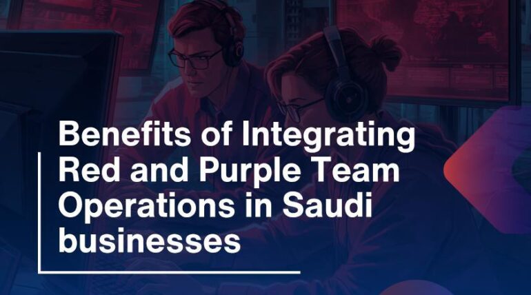 Benefits of Integrating Red and Purple Team Operations in Saudi Businesses