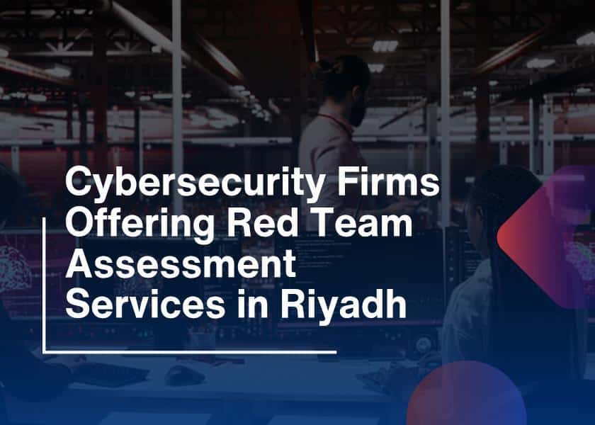Cybersecurity Firms Offering Red Team Assessment Services in Riyadh