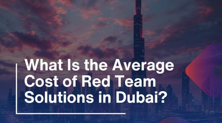 What Is the Average Cost of Red Team Solutions in Dubai?