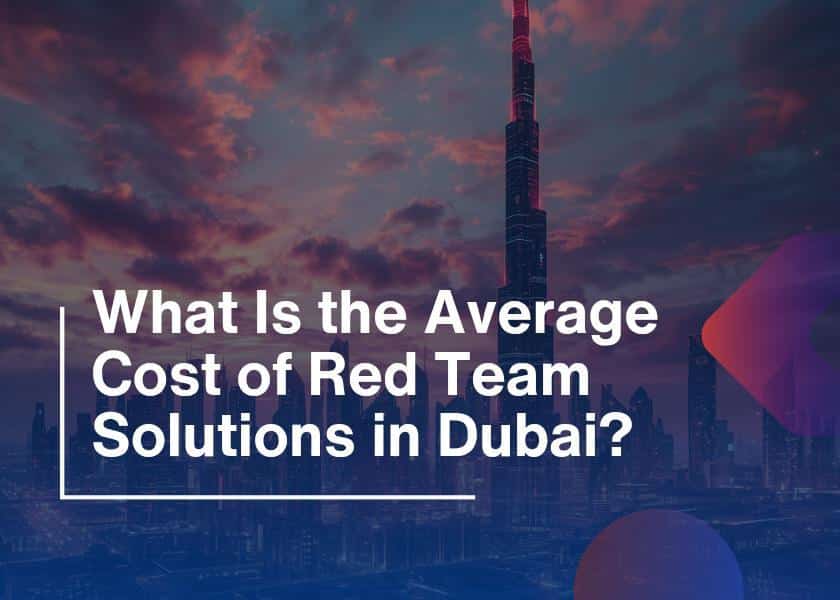 Cost of Red Team Solutions: Cybersecurity cost in Dubai