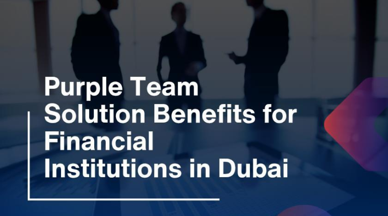 Purple Team Solution Benefits for Financial Institutions in Dubai