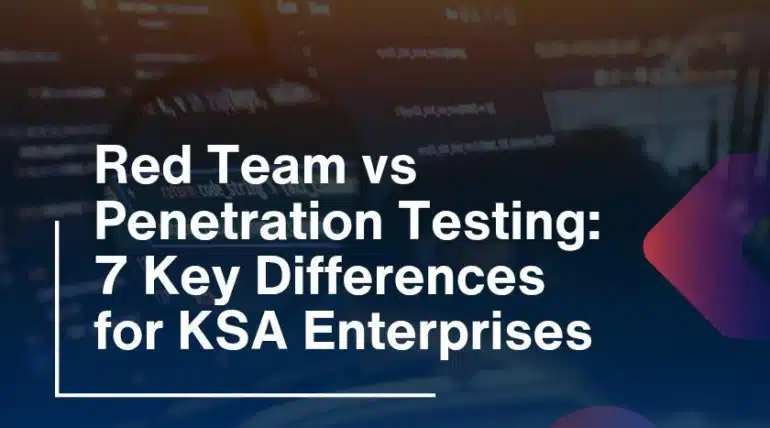 Red Team vs Penetration Testing: 7 Key Differences for KSA Enterprises
