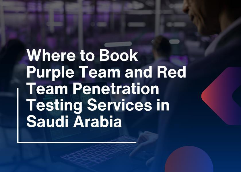 Where-to-Book-Purple-Team-and-Red-Team-Penetration-Testing-Services-in-Saudi-Arabia.webp