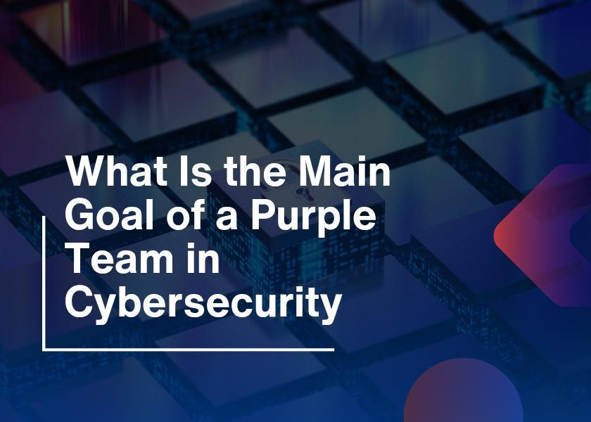 what are the main goal of a purple team in cybersecurity?