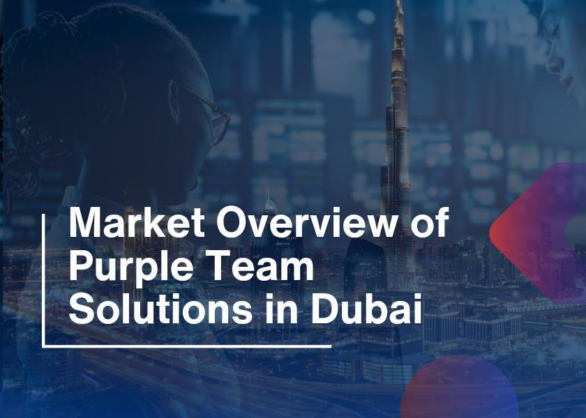 Purple Team Solutions in Dubai-Market Overview 2026