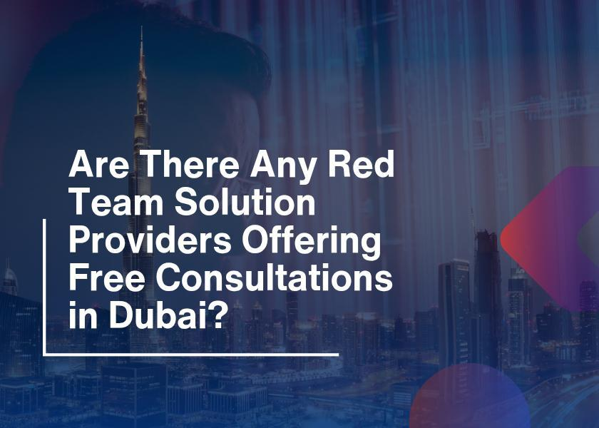 Are There Any Red Team Solution Providers Offering Free Consultations in Dubai?