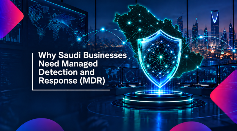Why Saudi Businesses Need Managed Detection and Response (MDR)